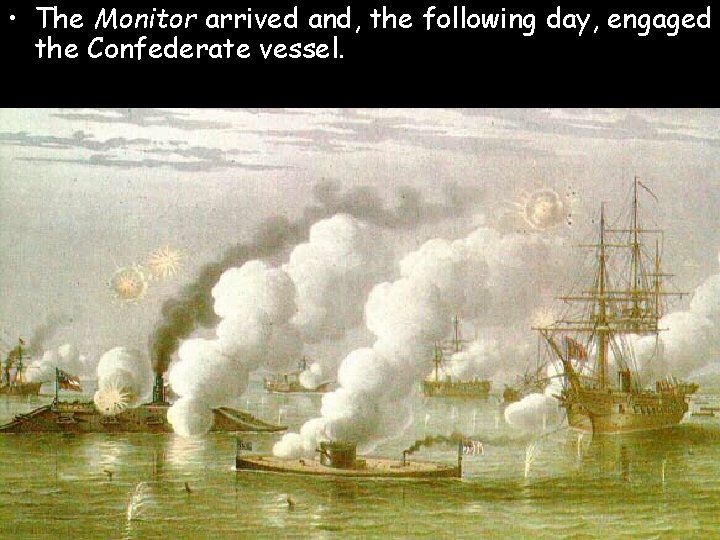  • The Monitor arrived and, the following day, engaged the Confederate vessel. 