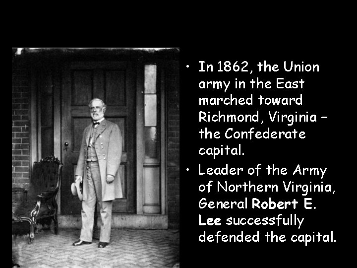  • In 1862, the Union army in the East marched toward Richmond, Virginia