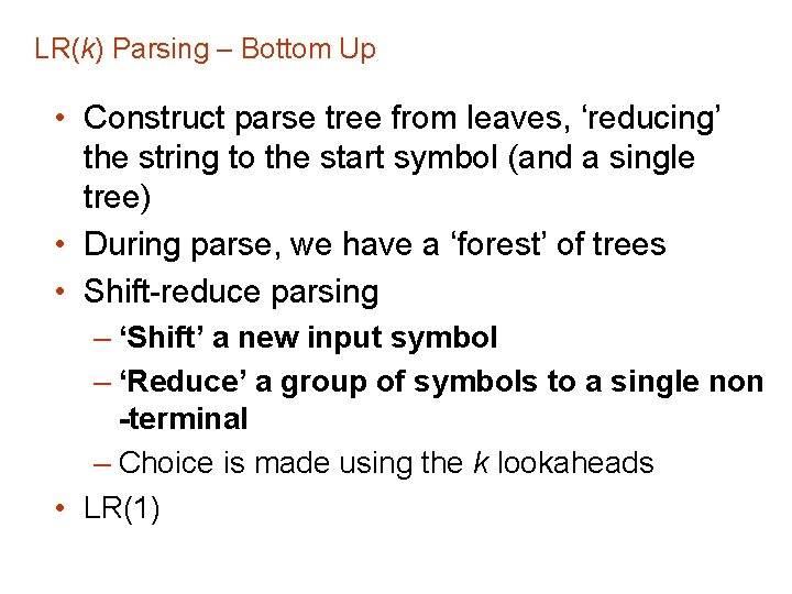 LR(k) Parsing – Bottom Up • Construct parse tree from leaves, ‘reducing’ the string