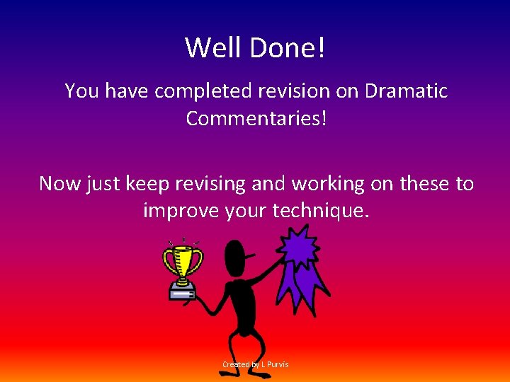 Well Done! You have completed revision on Dramatic Commentaries! Now just keep revising and