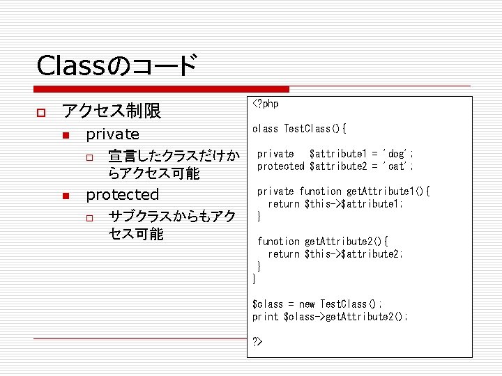 Classのコード o アクセス制限 n n private o 宣言したクラスだけか らアクセス可能 protected o サブクラスからもアク セス可能 <?