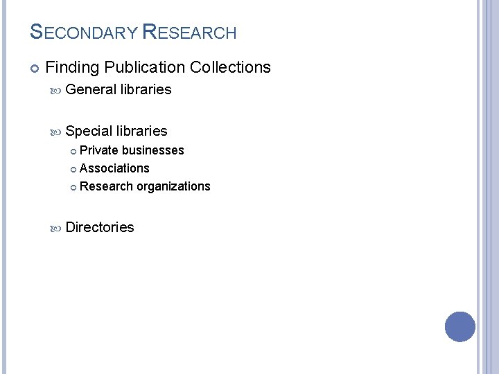 SECONDARY RESEARCH Finding Publication Collections General Special libraries Private businesses Associations Research organizations Directories