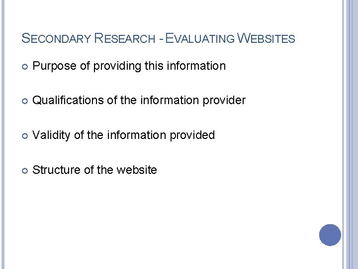 SECONDARY RESEARCH - EVALUATING WEBSITES Purpose of providing this information Qualifications of the information