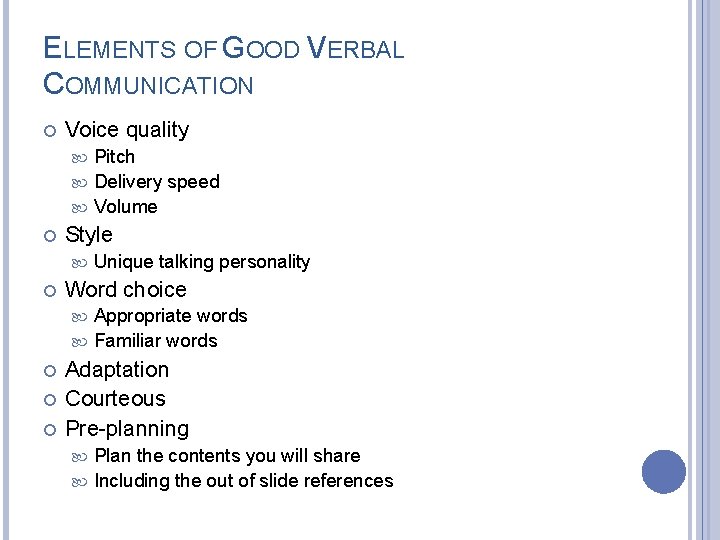 ELEMENTS OF GOOD VERBAL COMMUNICATION Voice quality Pitch Delivery speed Volume Style Unique talking