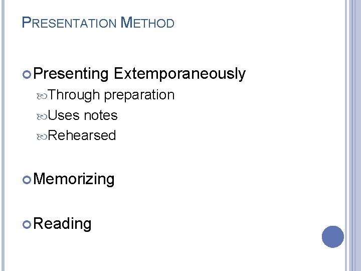 PRESENTATION METHOD Presenting Extemporaneously Through preparation Uses notes Rehearsed Memorizing Reading 