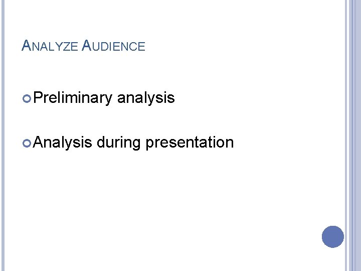 ANALYZE AUDIENCE Preliminary Analysis analysis during presentation 