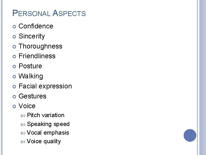 PERSONAL ASPECTS Confidence Sincerity Thoroughness Friendliness Posture Walking Facial expression Gestures Voice Pitch variation