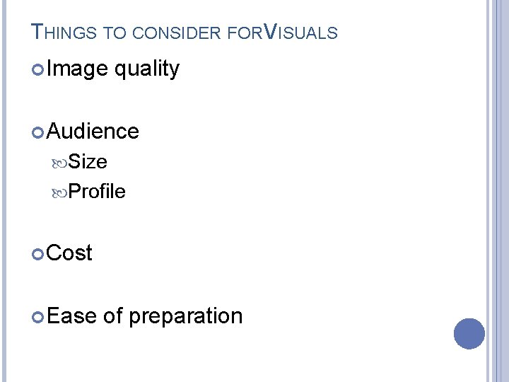 THINGS TO CONSIDER FOR VISUALS Image quality Audience Size Profile Cost Ease of preparation