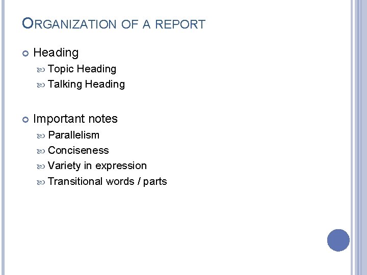 ORGANIZATION OF A REPORT Heading Topic Heading Talking Heading Important notes Parallelism Conciseness Variety