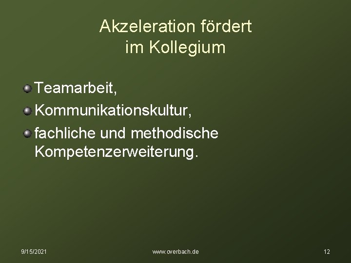 Akzeleration fördert im Kollegium Teamarbeit, Kommunikationskultur, fachliche und methodische Kompetenzerweiterung. 9/15/2021 www. overbach. de