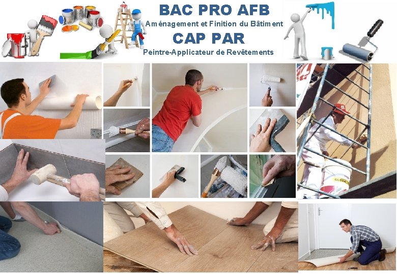 BAC PRO AFB Aménagement et Finition du Bâtiment CAP PAR Peintre-Applicateur de Revêtements 