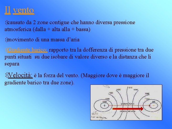 Il vento ôcausato da 2 zone contigue che hanno diversa pressione atmosferica (dalla +