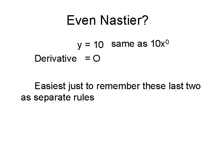 Even Nastier? 0 same as 10 x y = 10 Derivative = O Easiest