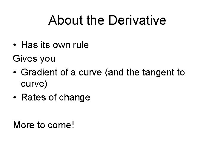 About the Derivative • Has its own rule Gives you • Gradient of a