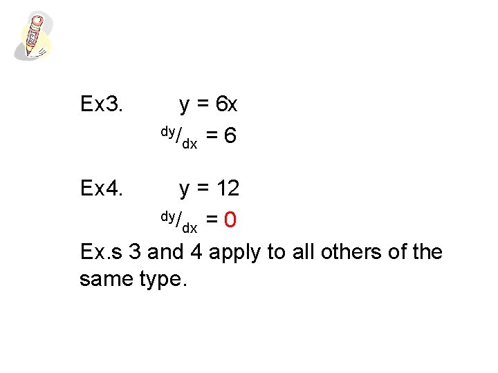 Ex 3. Ex 4. y = 6 x dy/ dx = 6 y =