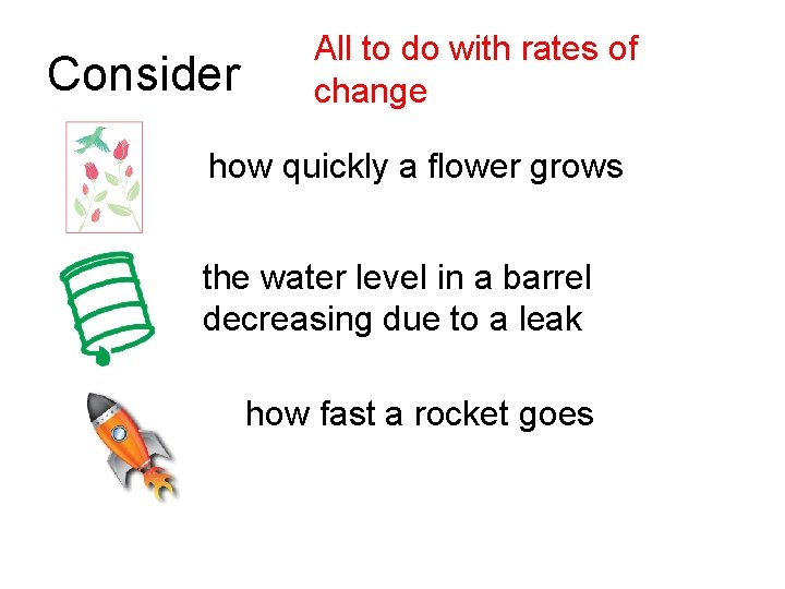 Consider All to do with rates of change how quickly a flower grows the