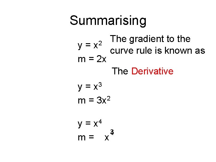 Summarising x 2 y= m = 2 x The gradient to the curve rule