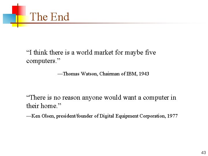 The End “I think there is a world market for maybe five computers. ” The End “I think there is a world market for maybe five computers. ”