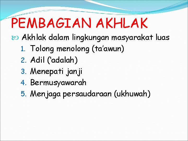 PEMBAGIAN AKHLAK Akhlak dalam lingkungan masyarakat luas 1. Tolong menolong (ta’awun) 2. Adil (‘adalah)