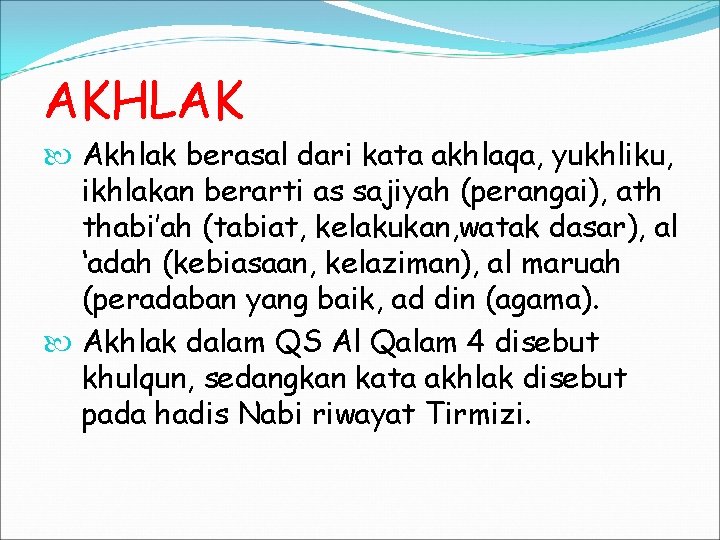 AKHLAK Akhlak berasal dari kata akhlaqa, yukhliku, ikhlakan berarti as sajiyah (perangai), ath thabi’ah