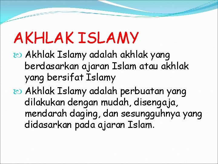 AKHLAK ISLAMY Akhlak Islamy adalah akhlak yang berdasarkan ajaran Islam atau akhlak yang bersifat