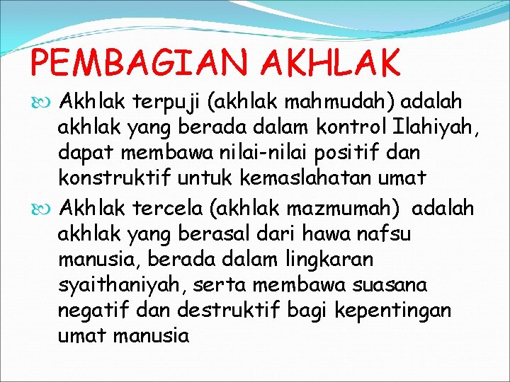 PEMBAGIAN AKHLAK Akhlak terpuji (akhlak mahmudah) adalah akhlak yang berada dalam kontrol Ilahiyah, dapat