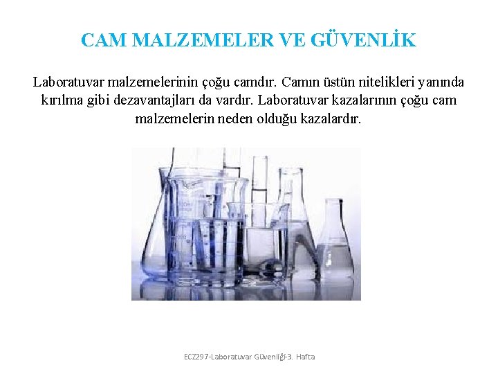 CAM MALZEMELER VE GÜVENLİK Laboratuvar malzemelerinin çoğu camdır. Camın üstün nitelikleri yanında kırılma gibi