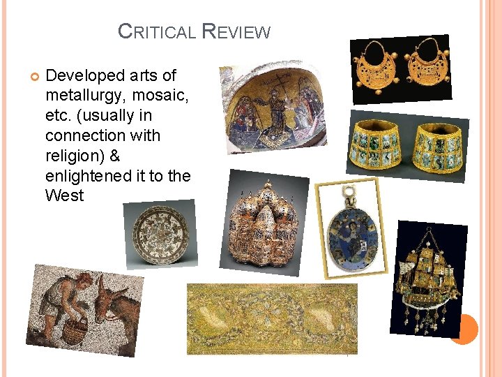 CRITICAL REVIEW Developed arts of metallurgy, mosaic, etc. (usually in connection with religion) &