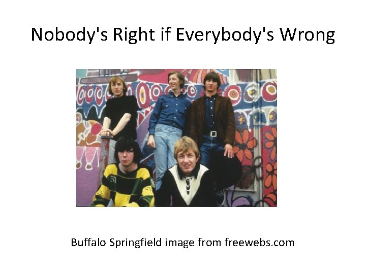 Nobody's Right if Everybody's Wrong Buffalo Springfield image from freewebs. com 