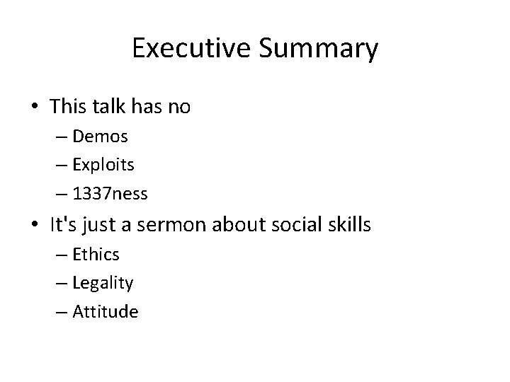 Executive Summary • This talk has no – Demos – Exploits – 1337 ness