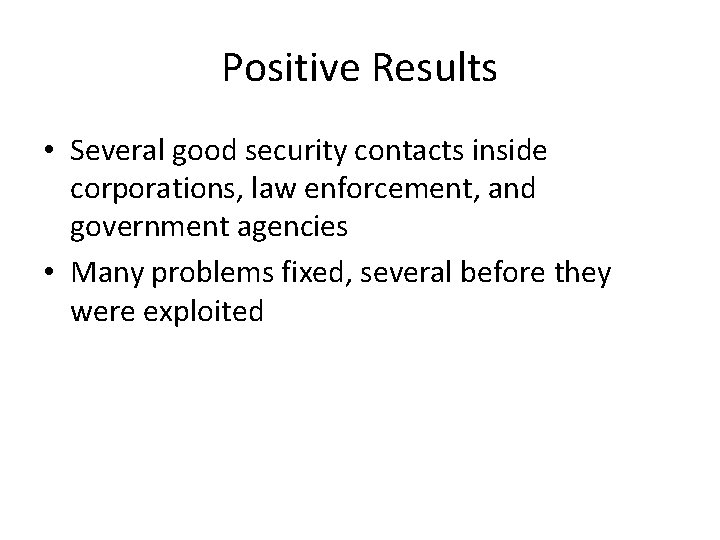 Positive Results • Several good security contacts inside corporations, law enforcement, and government agencies