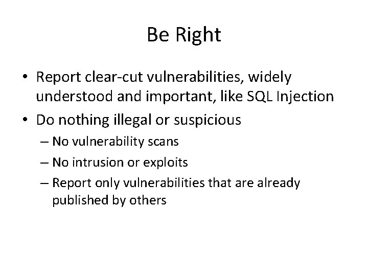 Be Right • Report clear-cut vulnerabilities, widely understood and important, like SQL Injection •