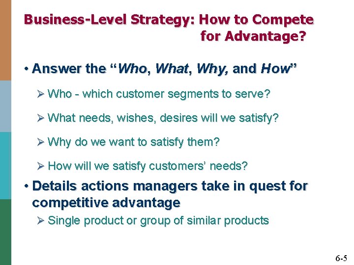 Business-Level Strategy: How to Compete for Advantage? • Answer the “Who, What, Why, and