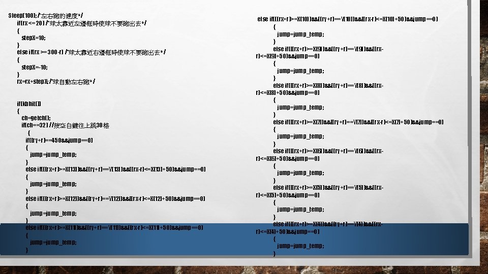 Sleep(100); /*左右跑的速度*/ if(rx <= 20) /*球太靠近左邊框時使球不要跑出去*/ { step. X=10; } else if(rx >= 300