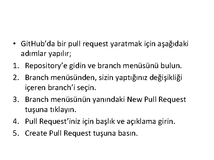  • Git. Hub’da bir pull request yaratmak için aşağıdaki adımlar yapılır; 1. Repository’e