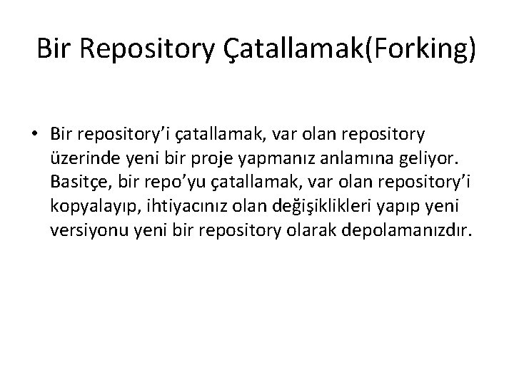 Bir Repository Çatallamak(Forking) • Bir repository’i çatallamak, var olan repository üzerinde yeni bir proje