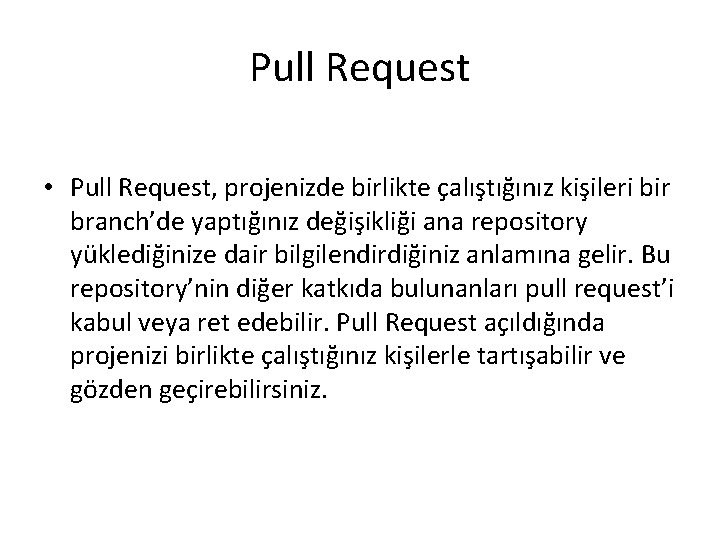 Pull Request • Pull Request, projenizde birlikte çalıştığınız kişileri bir branch’de yaptığınız değişikliği ana