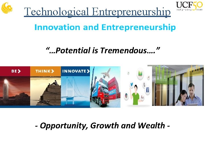 Technological Entrepreneurship “…Potential is Tremendous…. ” - Opportunity, Growth and Wealth - 