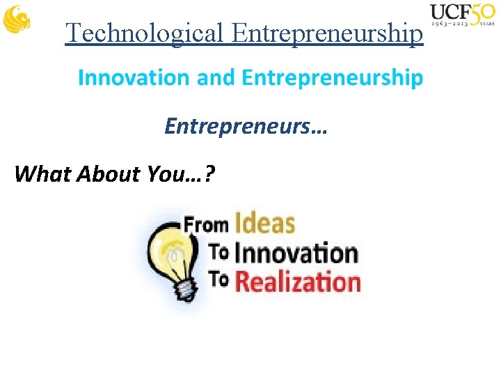 Technological Entrepreneurship Entrepreneurs… What About You…? 