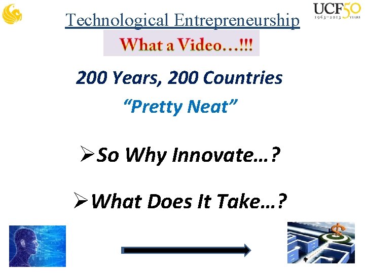 Technological Entrepreneurship 200 Years, 200 Countries “Pretty Neat” ØSo Why Innovate…? ØWhat Does It