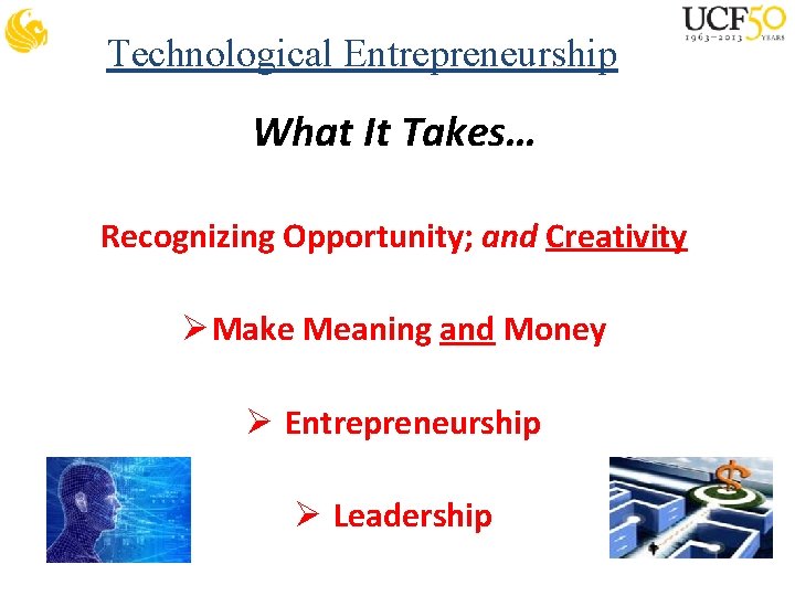 Technological Entrepreneurship What It Takes… Recognizing Opportunity; and Creativity Ø Make Meaning and Money