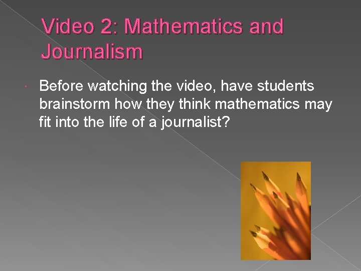 Video 2: Mathematics and Journalism Before watching the video, have students brainstorm how they
