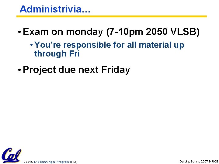 Administrivia… • Exam on monday (7 -10 pm 2050 VLSB) • You’re responsible for