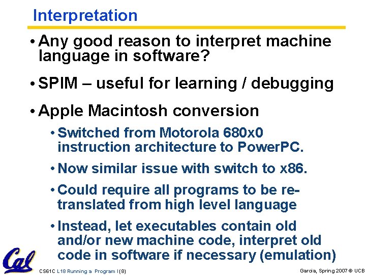 Interpretation • Any good reason to interpret machine language in software? • SPIM –