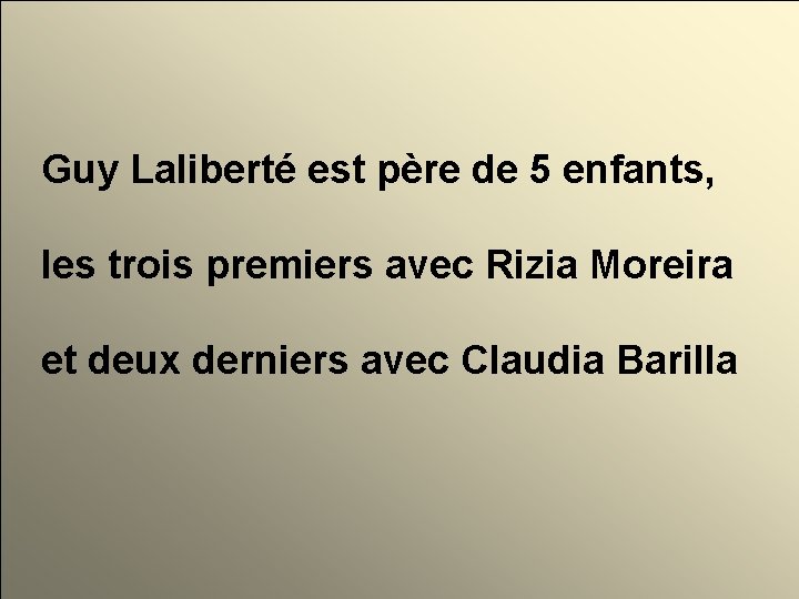 Guy Laliberté est père de 5 enfants, les trois premiers avec Rizia Moreira et