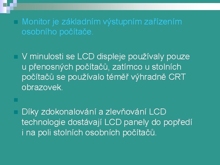 n Monitor je základním výstupním zařízením osobního počítače. n V minulosti se LCD displeje