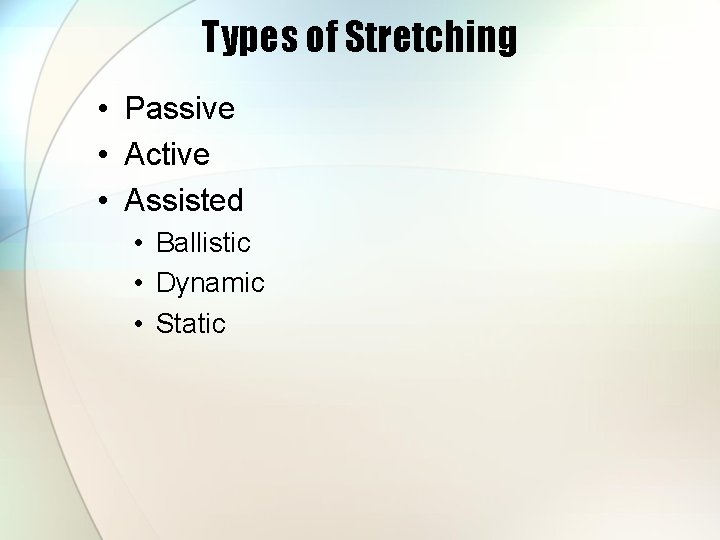 Types of Stretching • Passive • Active • Assisted • Ballistic • Dynamic •