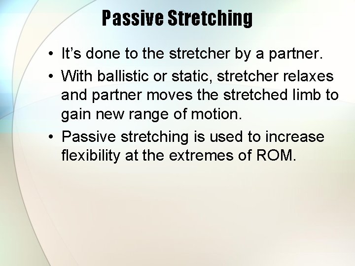 Passive Stretching • It’s done to the stretcher by a partner. • With ballistic