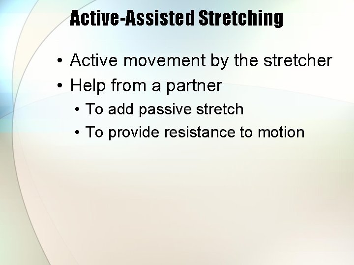 Active-Assisted Stretching • Active movement by the stretcher • Help from a partner •