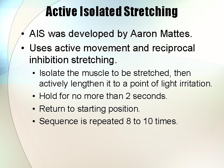 Active Isolated Stretching • AIS was developed by Aaron Mattes. • Uses active movement